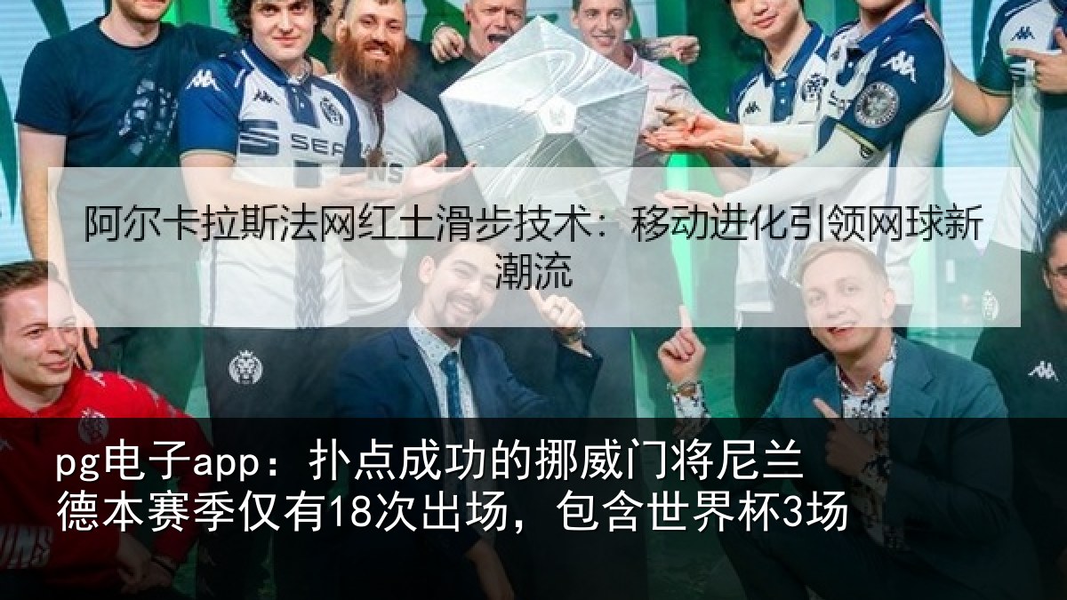 pg电子app:扑点成功的挪威门将尼兰德本赛季仅有18次出场,包含世界杯3场