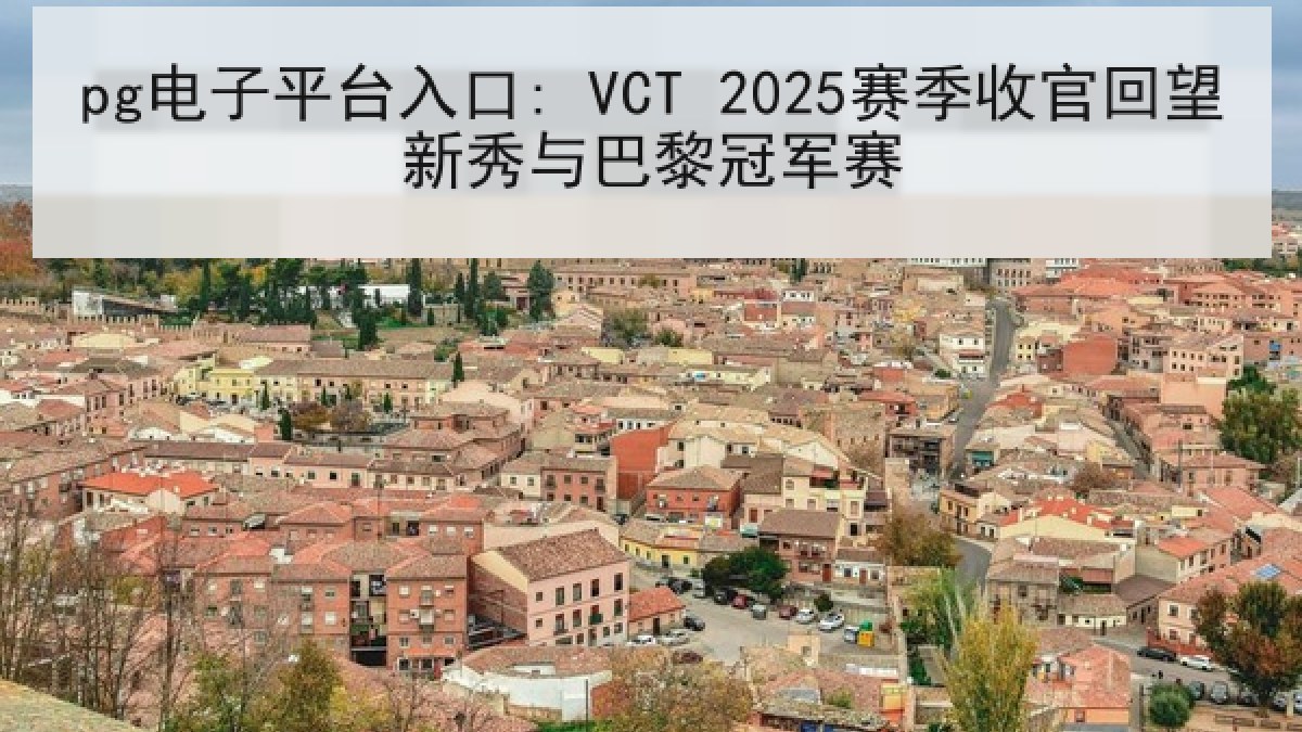 pg电子平台入口: VCT 2025赛季收官回望新秀与巴黎冠军赛 pg电子平台入口: VCT 2025赛季收官回望新秀与巴黎冠军赛