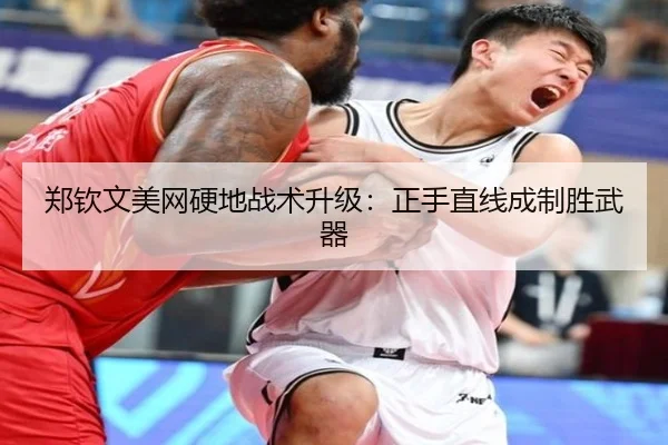 郑钦文美网硬地战术升级：正手直线成制胜武器
