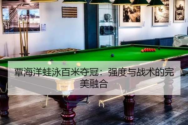覃海洋蛙泳百米夺冠：强度与战术的完美融合